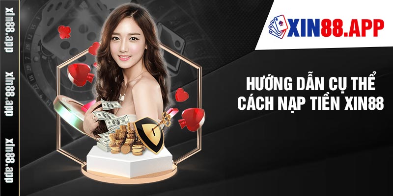 Hướng Dẫn Cụ Thể Cách Nạp Tiền Xin88