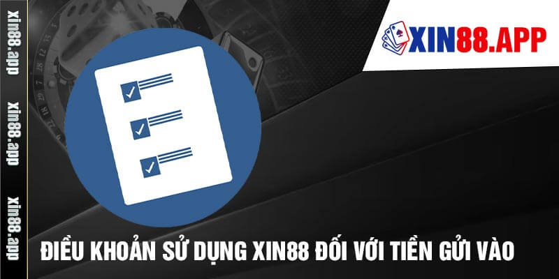 Điều Khoản Sử Dụng Xin88 Đối Với Tiền Gửi Vào