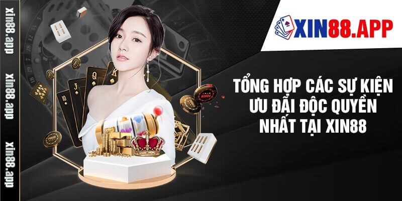 Tổng hợp các sự kiện ưu đãi độc quyền nhất tại Xin88